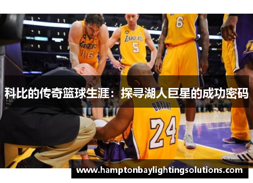 科比的传奇篮球生涯：探寻湖人巨星的成功密码